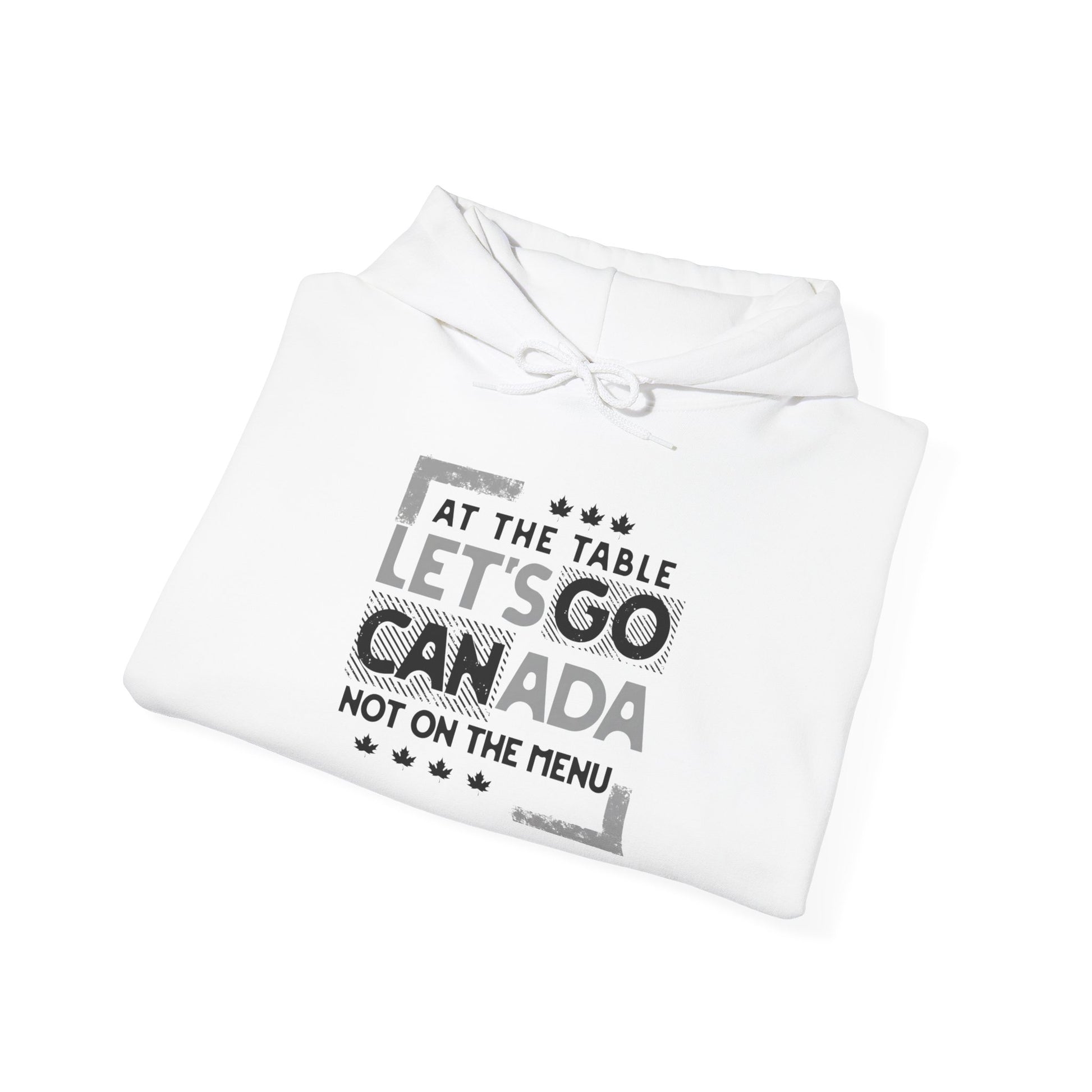 A folded white hoodie with text design, At the table, Let's go Canada, Not on the menu.